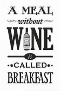 Without wine is like breakfast without eggs